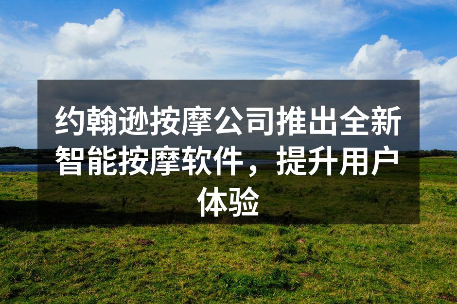 约翰逊按摩公司推出全新智能按摩软件，提升
